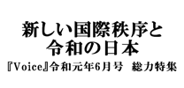 新しい国際秩序と令和の日本 - 『Voice』令和元年6月号 総力特集 -