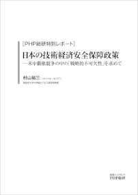【PHP総研特別レポート】日本の技術経済安全保障政策―米中覇権競争の中の「戦略的不可欠性」を求めて